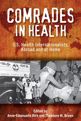 Comrades in Health: U.S. Health Internationalists, Abroad and at Home by Birn, Anne-Emanuelle