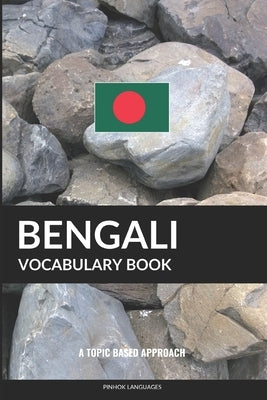 Bengali Vocabulary Book: A Topic Based Approach by Languages, Pinhok