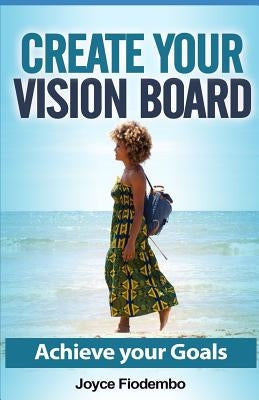 Create Your Vision Board: Achieve Your Goals by Fiodembo, Joyce