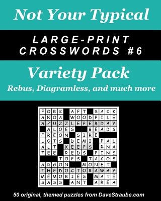 Not Your Typical Large-Print Crosswords #6 - Variety Pack: Rebus, Diagramless, a by Straube, Dave
