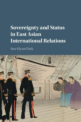 Sovereignty and Status in East Asian International Relations by Park, Seo-Hyun