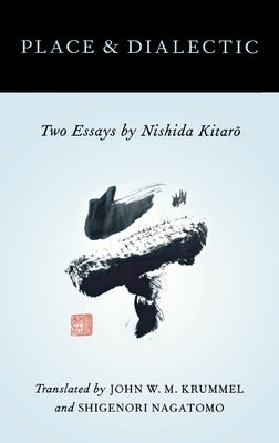 Place and Dialectic: Two Essays by Nishida Kitaro by Krummel, John W. M.