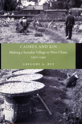 Cadres and Kin: Making a Socialist Village in West China, 1921-1991 by Ruf, Gregory A.