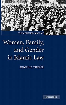 Women, Family, and Gender in Islamic Law by Tucker, Judith E.