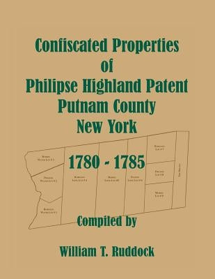 Confiscated Properties of Philipse Highland Patent, Putnam County, New York, 1780-1785 by Ruddock, William T.
