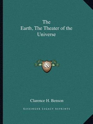 The Earth, the Theater of the Universe by Benson, Clarence H.