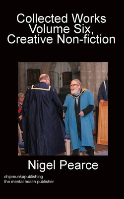 Collected Works Volume Six, Creative Non-fiction by Pearce, Nigel