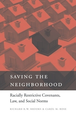 Saving the Neighborhood: Racially Restrictive Covenants, Law, and Social Norms by Brooks, Richard R. W.