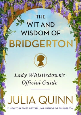 The Wit and Wisdom of Bridgerton: Lady Whistledown's Official Guide by Quinn, Julia