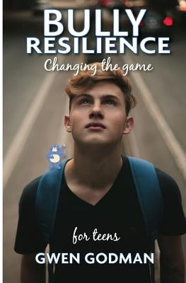 Bully Resilience - Changing the game: Teen Guide by Godman, Gwen