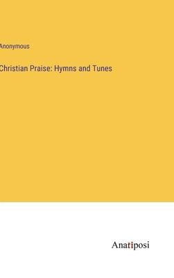 Christian Praise: Hymns and Tunes by Anonymous