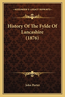 History Of The Fylde Of Lancashire (1876) by Porter, John