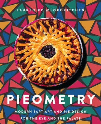 Pieometry: Modern Tart Art and Pie Design for the Eye and the Palate by Ko, Lauren