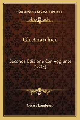 Gli Anarchici: Seconda Edizione Con Aggiunte (1895) by Lombroso, Cesare