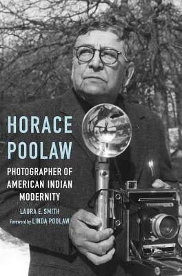 Horace Poolaw, Photographer of American Indian Modernity by Smith, Laura E.