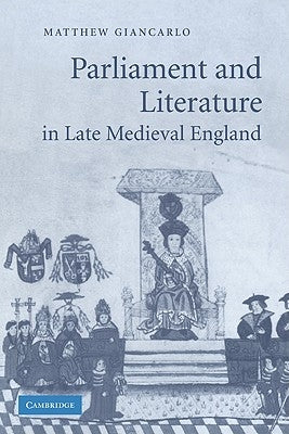 Parliament and Literature in Late Medieval England by Giancarlo, Matthew