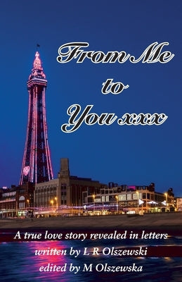 From Me to You xxx: A true love story revealed in letters by Olszewski, L. R.