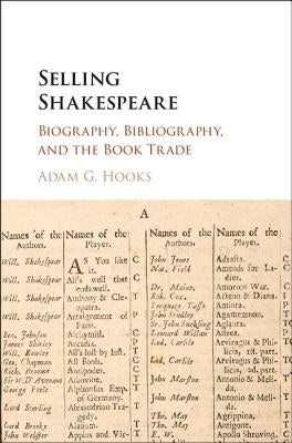 Selling Shakespeare: Biography, Bibliography, and the Book Trade by Hooks, Adam G.