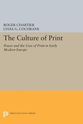 The Culture of Print: Power and the Uses of Print in Early Modern Europe by Chartier, Roger