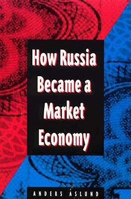 How Russia Became a Market Economy by Aslund, Anders