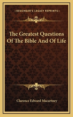 The Greatest Questions of the Bible and of Life by Macartney, Clarence Edward