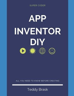 Android App Inventor - DIY: Become a Super Coder by Brask, Teddy