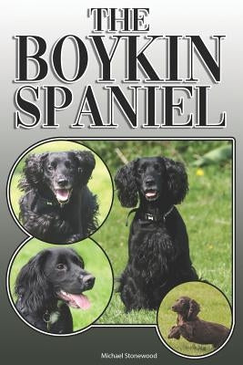 The Boykin Spaniel: A Complete and Comprehensive Owners Guide To: Buying, Owning, Health, Grooming, Training, Obedience, Understanding and by Stonewood, Michael