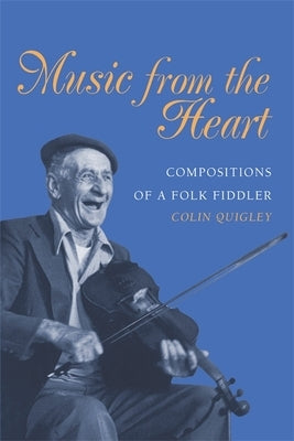 Music from the Heart: Compositions of a Folk Fiddler by Quigley, Colin