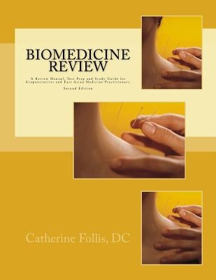 Biomedicine Review: A Review Manual, Test Prep and Study Guide for Acupuncturists and East Asian Medicine Practitioners by Follis DC, Catherine