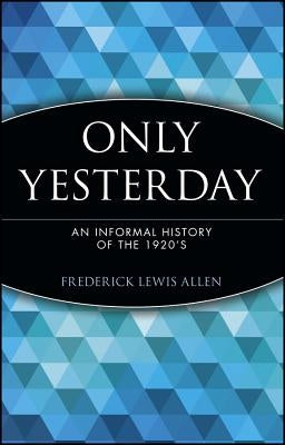 Only Yesterday: An Informal History of the 1920's by Allen, Frederick Lewis