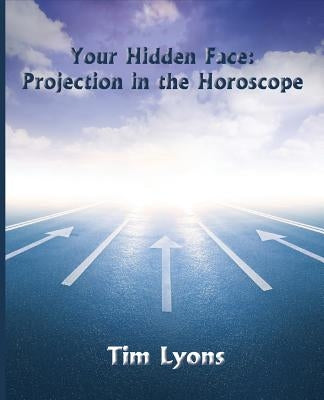 Your Hidden Face: Projection in the Horoscope by Lyons, Tim
