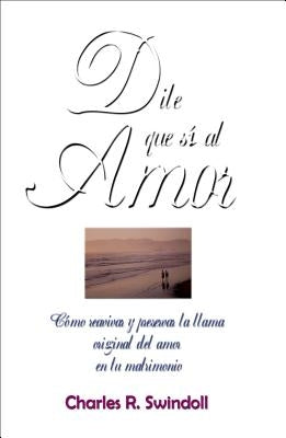 Dile Que Sí Al Amor by Swindoll, Charles R.