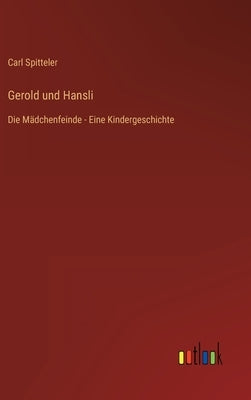 Gerold und Hansli: Die Mädchenfeinde - Eine Kindergeschichte by Spitteler, Carl