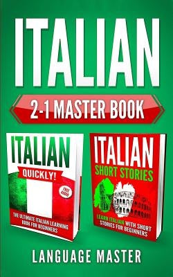 Italian 2-1 Master Book: Italian Quickly! + Italian Short Stories: Learn Italian with the 2 Most Powerful and Effective Language Learning Metho by Master, Language