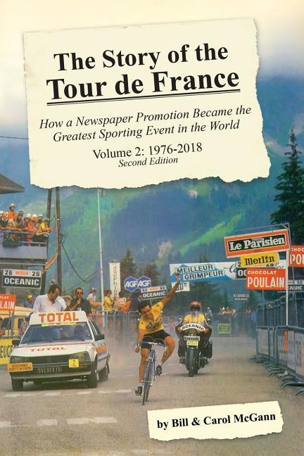 The Story of the Tour de France, Volume 2: 1976-2018: How a Newspaper Promotion Became the Greatest Sporting Event in the World by McGann, Bill
