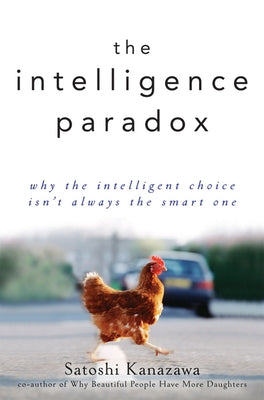 The Intelligence Paradox: Why the Intelligent Choice Isn't Always the Smart One by Kanazawa, Satoshi