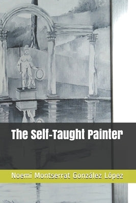 The Self-Taught Painter by Gonzalez Lopez, Noemi Montserrat