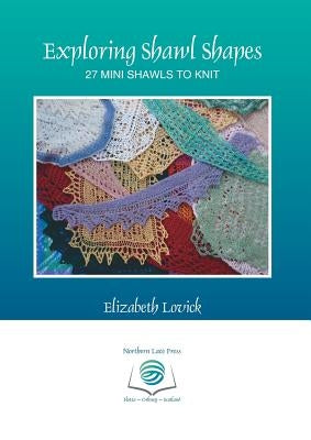 Exploring Shawl Shapes: 27 mini shawls to knit by Lovick, Elizabeth