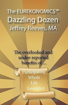 The EUREKONOMICS(TM) Dazzling Dozen: The Overlooked and Under Reported Benefits of Whole Life Insurance by Case, Sandra Rae