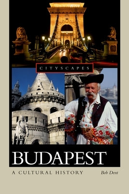 Budapest: A Cultural History by Dent, Bob