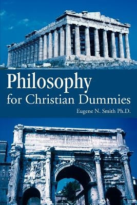 Philosophy for Christian Dummies by Smith Ph. D., Eugene N.