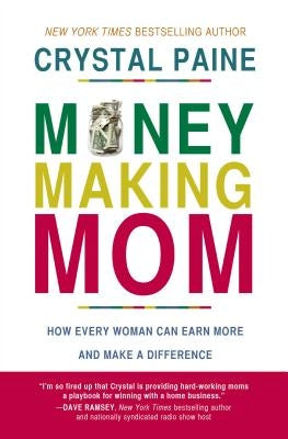 Money-Making Mom: How Every Woman Can Earn More and Make a Difference by Paine, Crystal