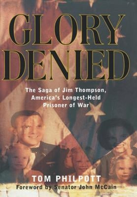 Glory Denied: The Saga of Jim Thompson, America's Longest-Held Prisoner of War by Philpott, Tom