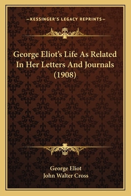George Eliot's Life As Related In Her Letters And Journals (1908) by Eliot, George