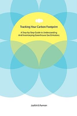 Tracking Your Carbon Footprint: A Step-By-Step Guide to Understanding and Inventorying Greenhouse Gas Emissions by Purman, Judith R.