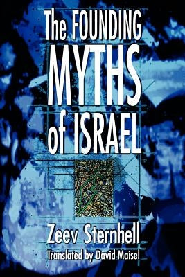 The Founding Myths of Israel: Nationalism, Socialism, and the Making of the Jewish State by Sternhell, Zeev