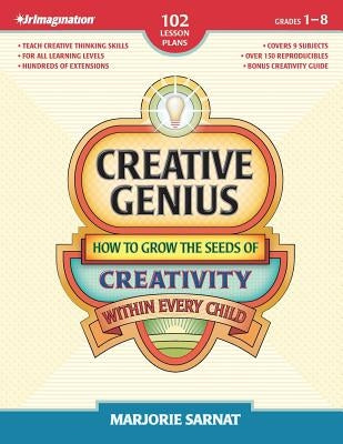 Creative Genius: How to Grow the Seeds of Creativity Within Every Child by Sarnat, Marjorie