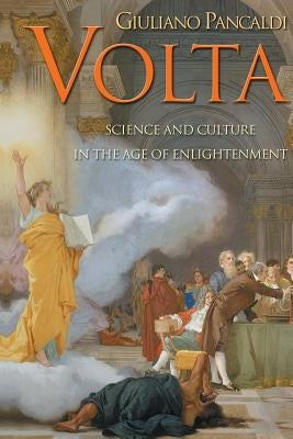 VOLTA: Science and Culture in the Age of Enlightenment by Pancaldi, Giuliano
