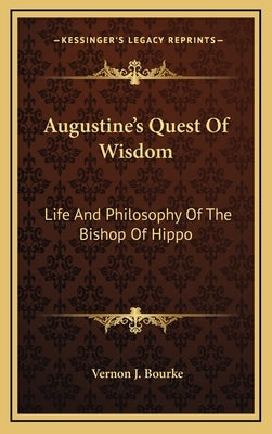 Augustine's Quest of Wisdom: Life and Philosophy of the Bishop of Hippo by Bourke, Vernon J.