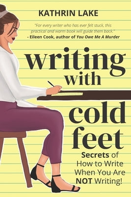 Writing with Cold Feet: Secrets of How to Write When You Are NOT Writing by Lake, Kathrin